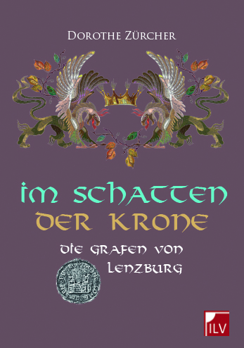"Im Schatten der Krone", der Roman von Dorothe Zürcher über die Grafen von Lenzburg.